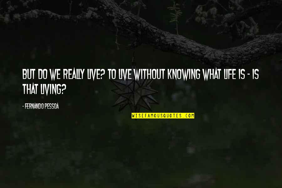What Do You Live For Quotes By Fernando Pessoa: But do we really live? To live without