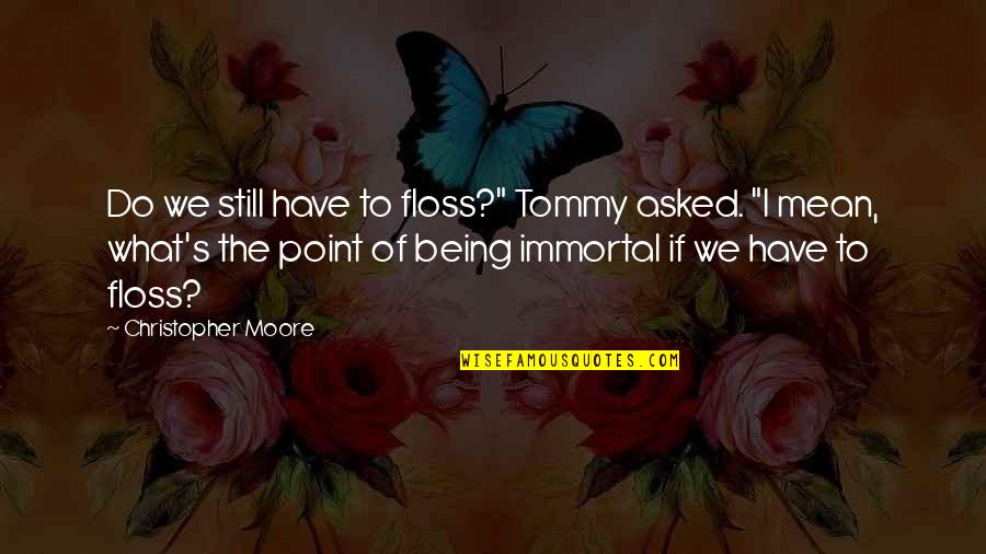 What Do You Mean Quotes By Christopher Moore: Do we still have to floss?" Tommy asked.