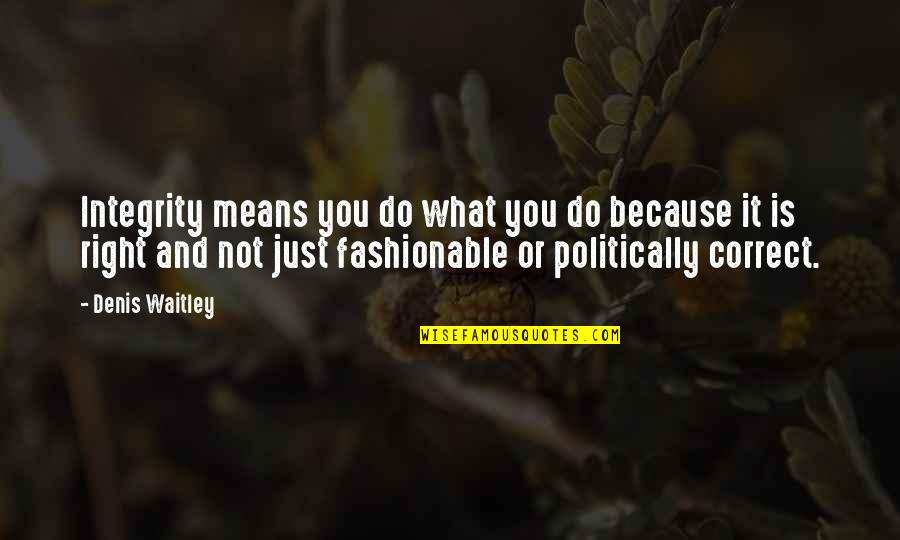 What Do You Mean Quotes By Denis Waitley: Integrity means you do what you do because What Do You Mean Quotes By Denis Waitley: Integrity means you do what you do because