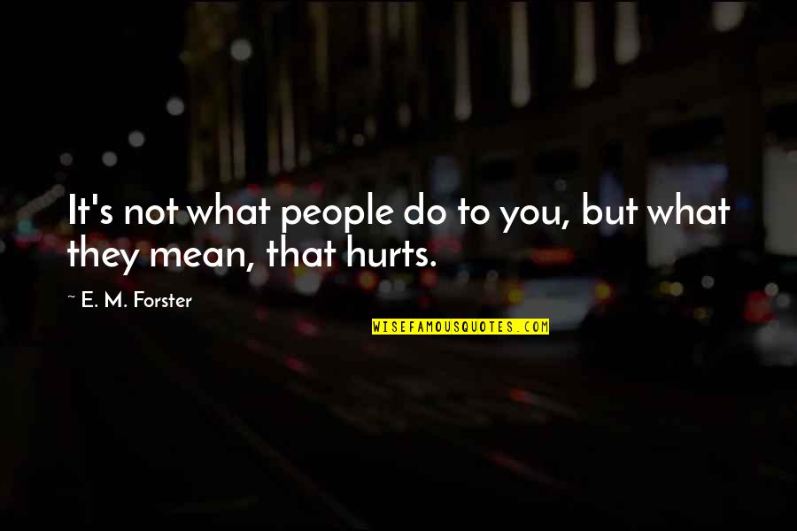 What Do You Mean Quotes By E. M. Forster: It's not what people do to you, but