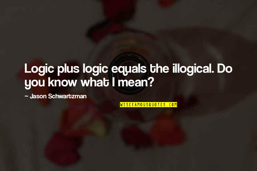 What Do You Mean Quotes By Jason Schwartzman: Logic plus logic equals the illogical. Do you