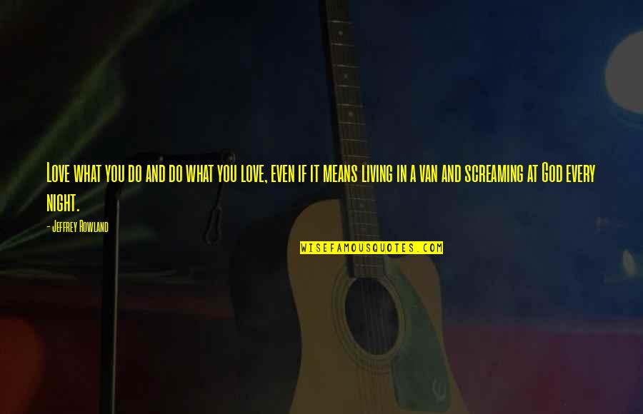 What Do You Mean Quotes By Jeffrey Rowland: Love what you do and do what you What Do You Mean Quotes By Jeffrey Rowland: Love what you do and do what you