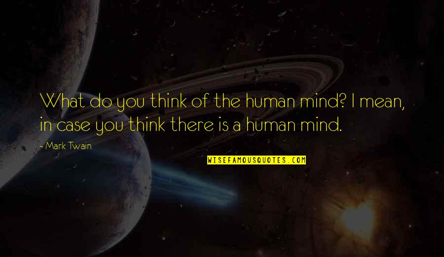 What Do You Mean Quotes By Mark Twain: What do you think of the human mind?