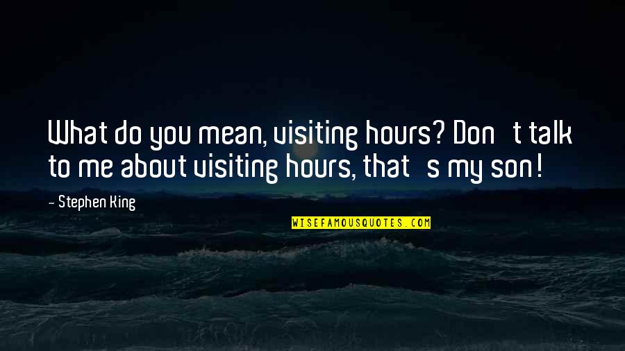 What Do You Mean Quotes By Stephen King: What do you mean, visiting hours? Don't talk What Do You Mean Quotes By Stephen King: What do you mean, visiting hours? Don't talk