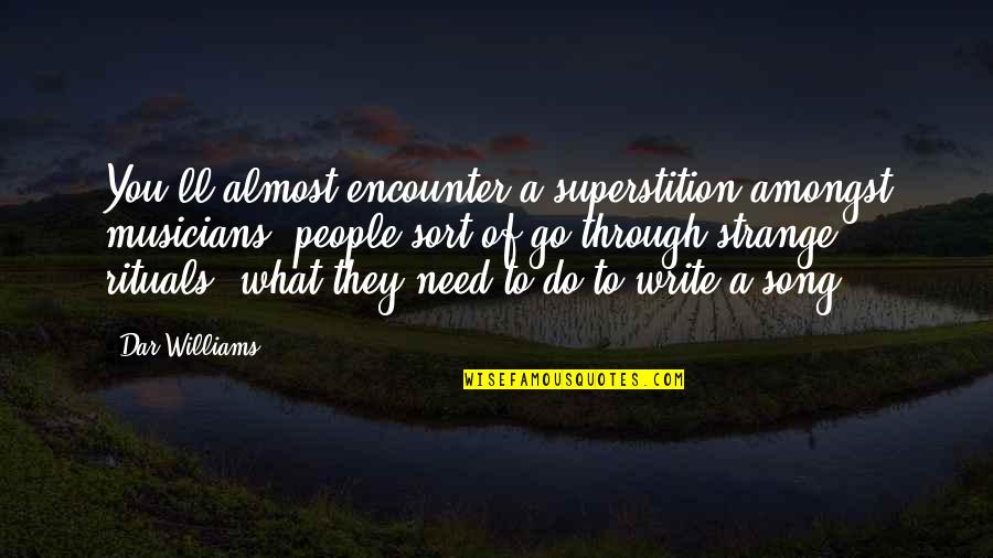 What Do You Need Quotes By Dar Williams: You'll almost encounter a superstition amongst musicians, people
