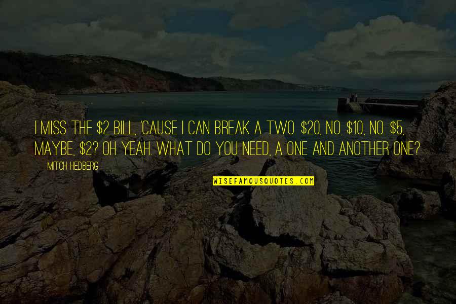 What Do You Need Quotes By Mitch Hedberg: I miss the $2 bill, 'cause I can