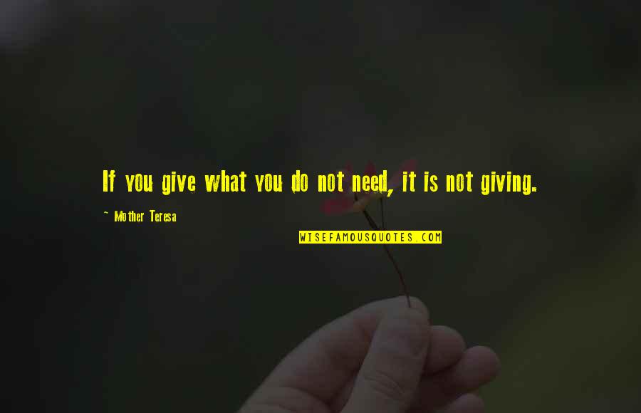What Do You Need Quotes By Mother Teresa: If you give what you do not need,