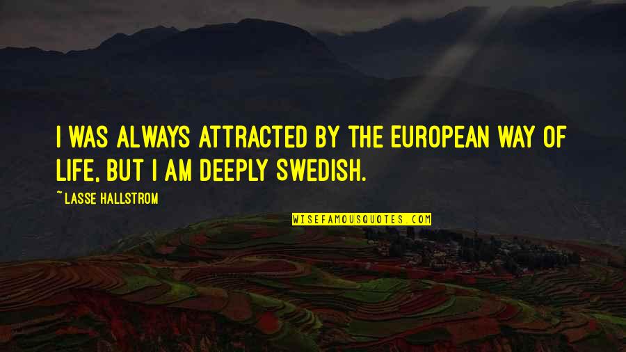 What Do You See In The Mirror Quotes By Lasse Hallstrom: I was always attracted by the European way