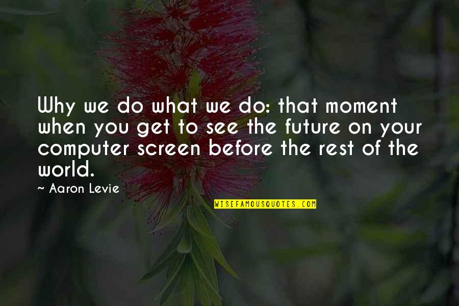 What Do You See Quotes By Aaron Levie: Why we do what we do: that moment