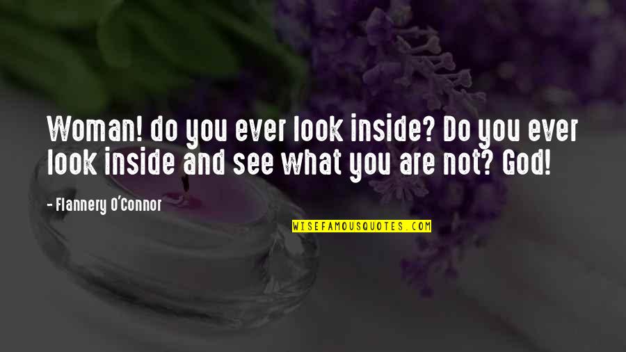 What Do You See Quotes By Flannery O'Connor: Woman! do you ever look inside? Do you