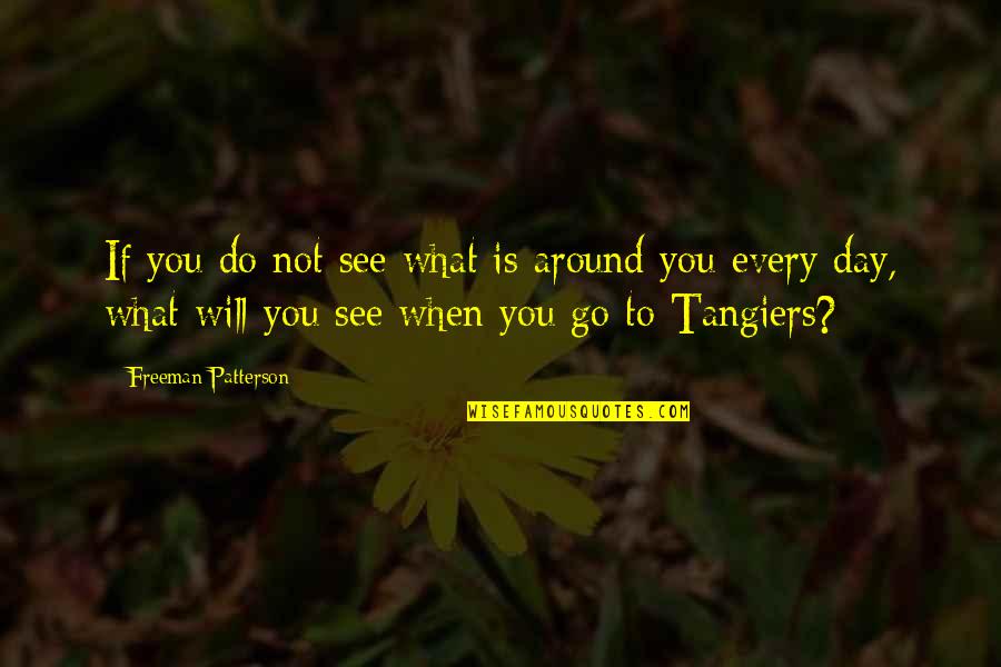 What Do You See Quotes By Freeman Patterson: If you do not see what is around