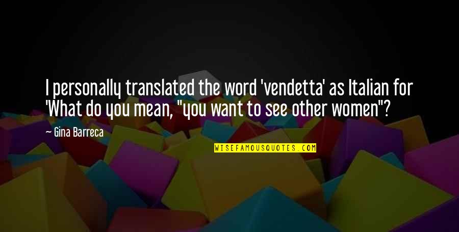 What Do You See Quotes By Gina Barreca: I personally translated the word 'vendetta' as Italian