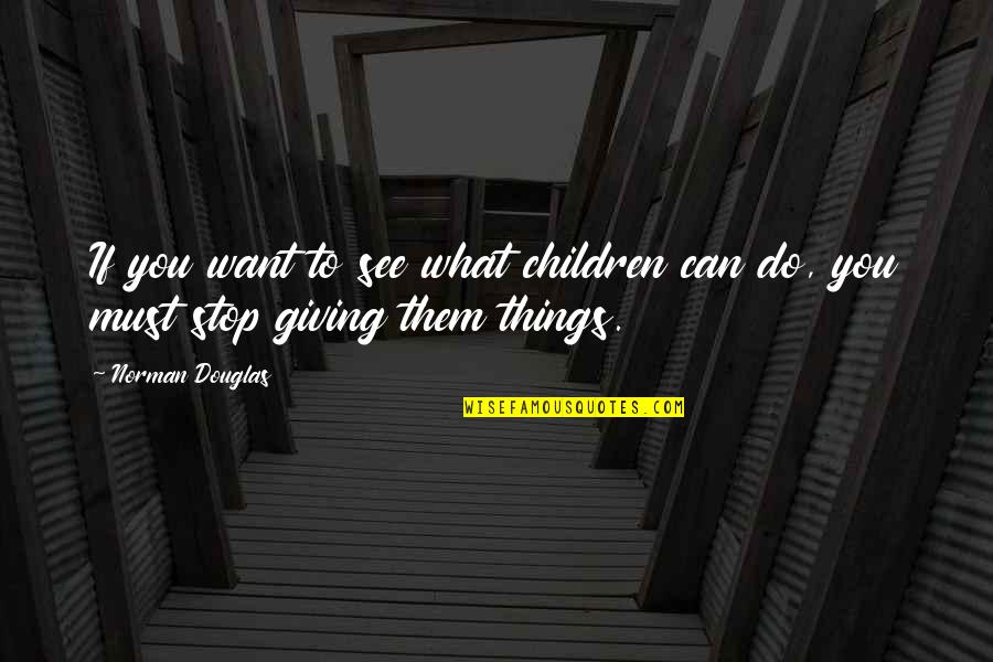What Do You See Quotes By Norman Douglas: If you want to see what children can