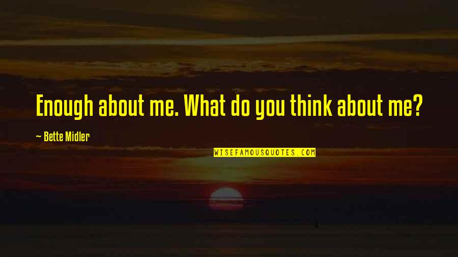 What Do You Think About Me Quotes By Bette Midler: Enough about me. What do you think about