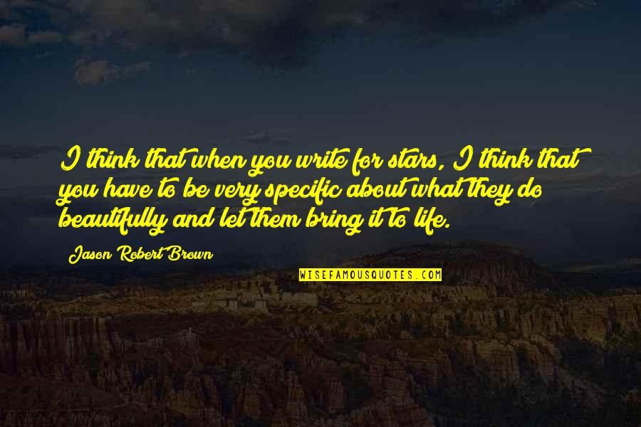 What Do You Think About Quotes By Jason Robert Brown: I think that when you write for stars,