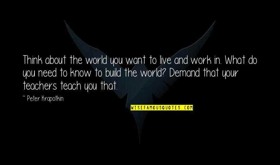 What Do You Think About Quotes By Peter Kropotkin: Think about the world you want to live