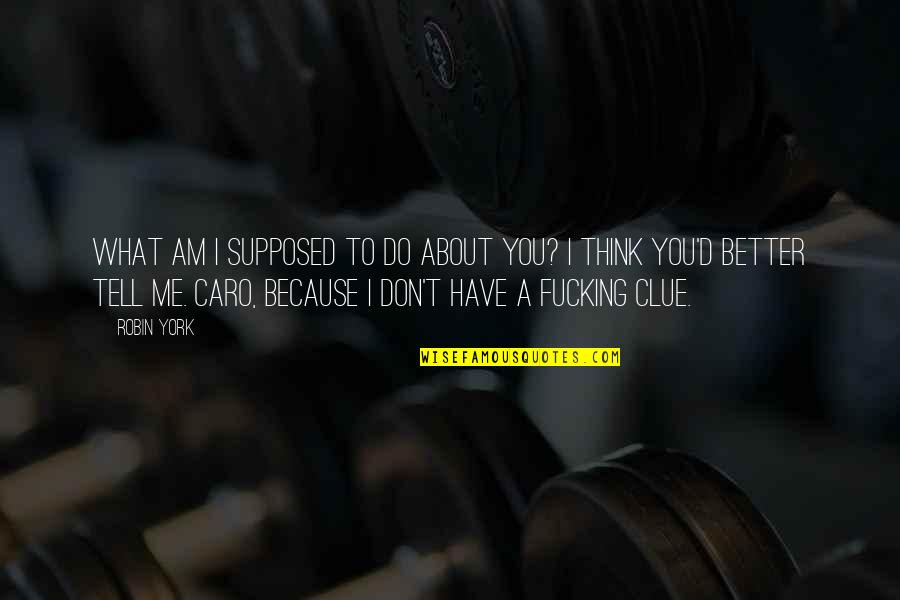 What Do You Think About Quotes By Robin York: What am I supposed to do about you?