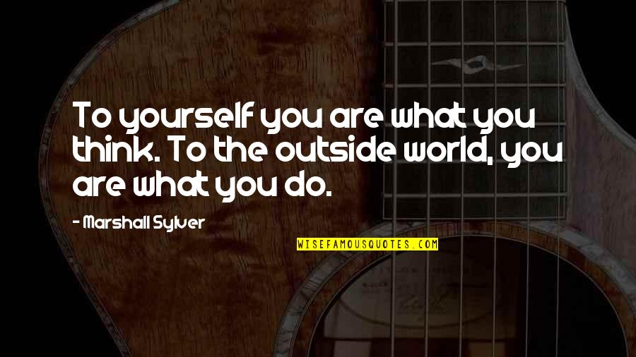 What Do You Think Of Yourself Quotes By Marshall Sylver: To yourself you are what you think. To