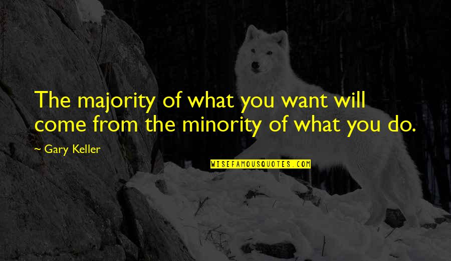 What Do You Want Quotes By Gary Keller: The majority of what you want will come