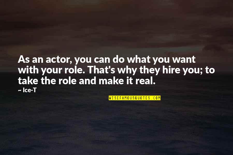 What Do You Want Quotes By Ice-T: As an actor, you can do what you