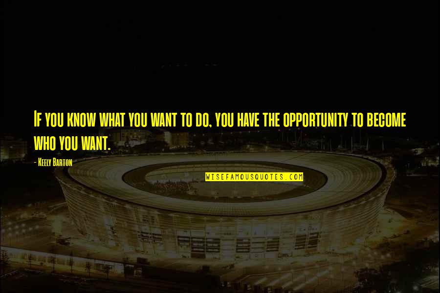 What Do You Want Quotes By Keely Barton: If you know what you want to do,
