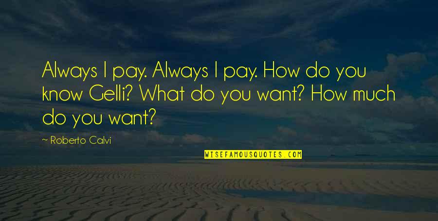 What Do You Want Quotes By Roberto Calvi: Always I pay. Always I pay. How do