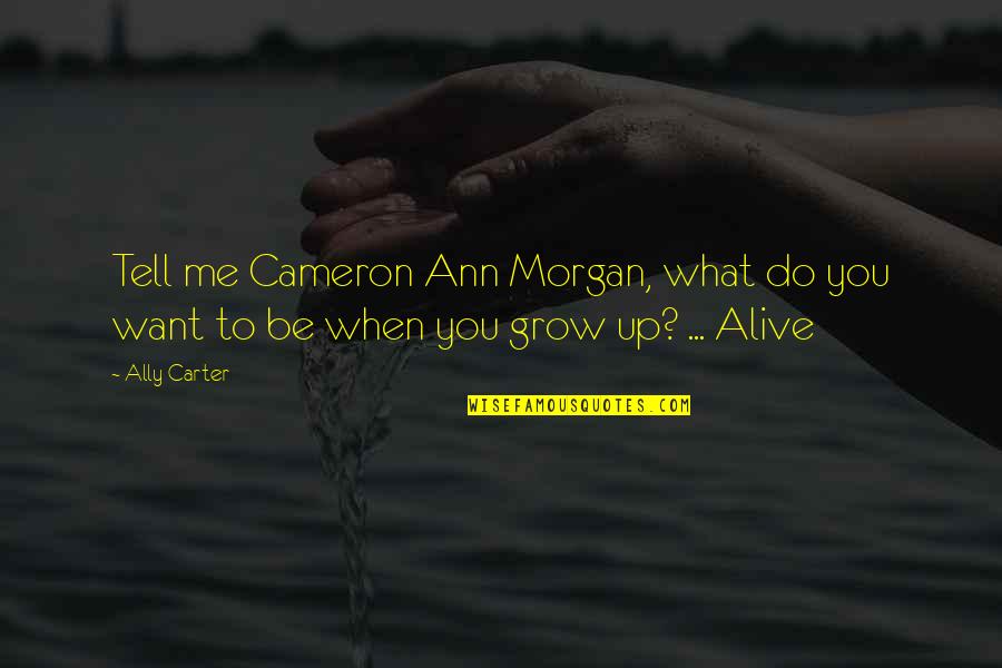 What Do You Want To Be Quotes By Ally Carter: Tell me Cameron Ann Morgan, what do you