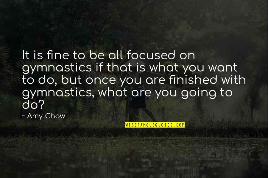 What Do You Want To Be Quotes By Amy Chow: It is fine to be all focused on