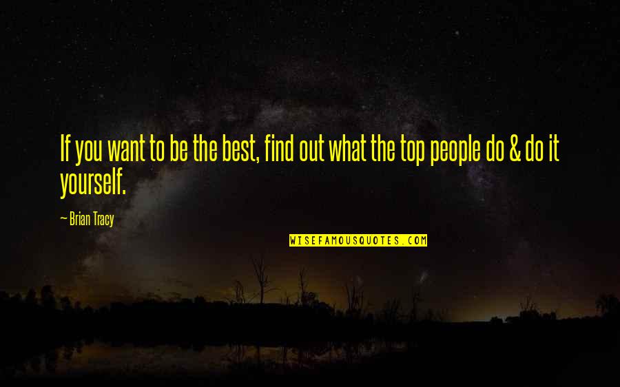 What Do You Want To Be Quotes By Brian Tracy: If you want to be the best, find