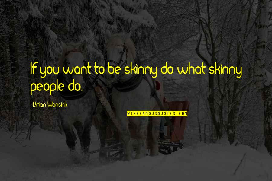 What Do You Want To Be Quotes By Brian Wansink: If you want to be skinny do what