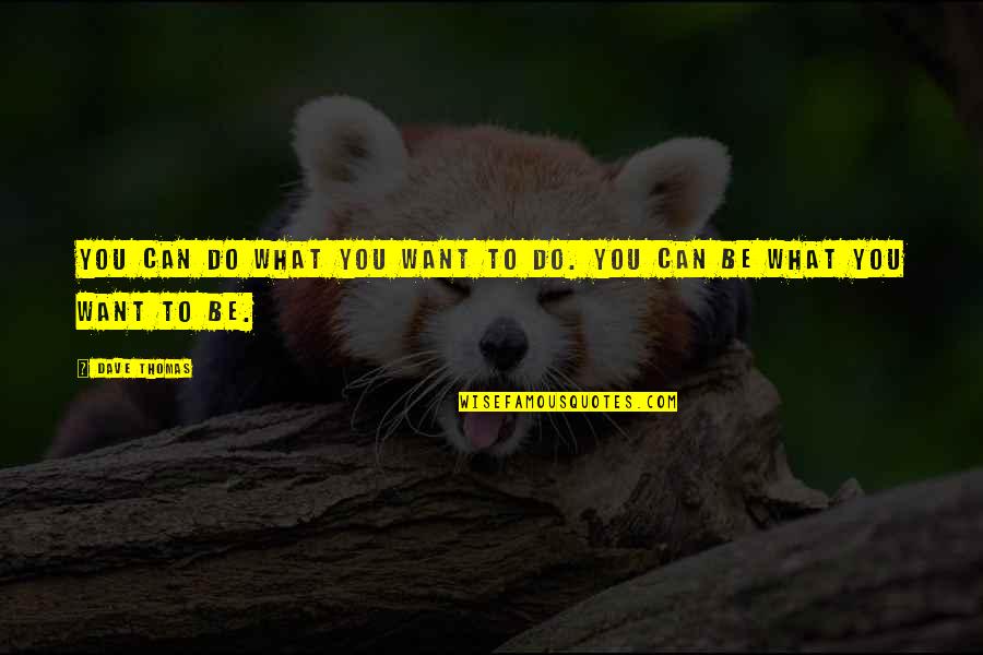 What Do You Want To Be Quotes By Dave Thomas: You can do what you want to do.