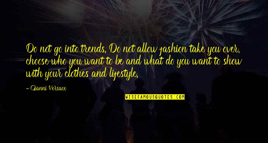 What Do You Want To Be Quotes By Gianni Versace: Do not go into trends. Do not allow