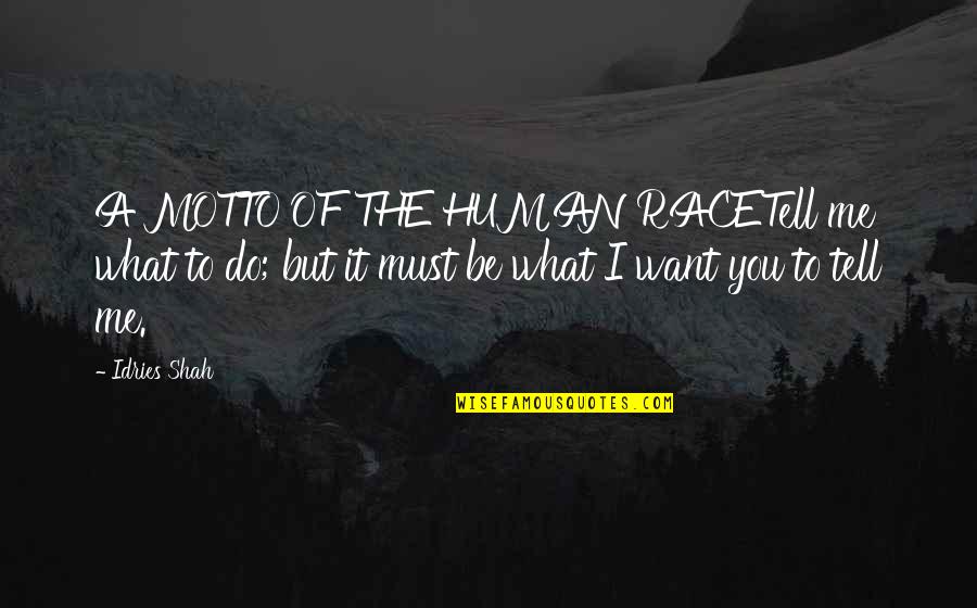 What Do You Want To Be Quotes By Idries Shah: A MOTTO OF THE HUMAN RACETell me what