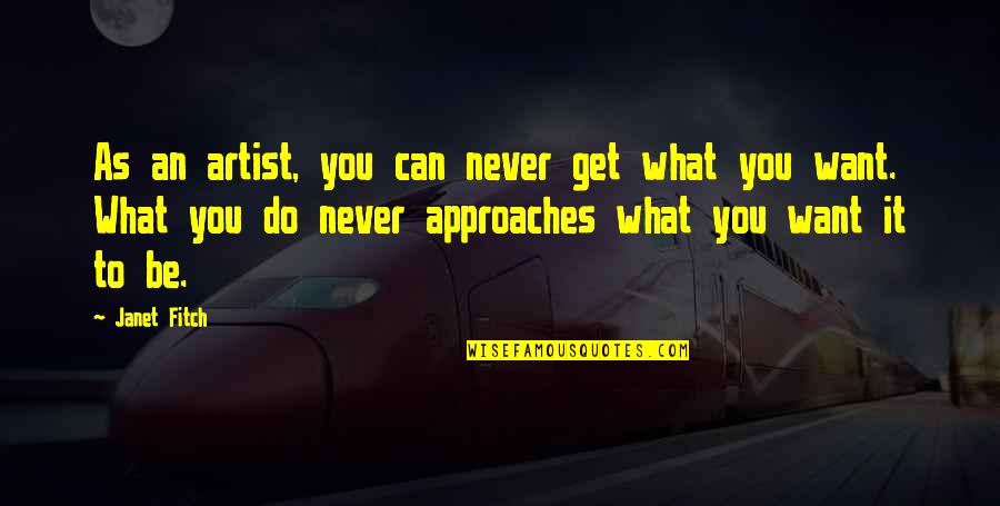 What Do You Want To Be Quotes By Janet Fitch: As an artist, you can never get what