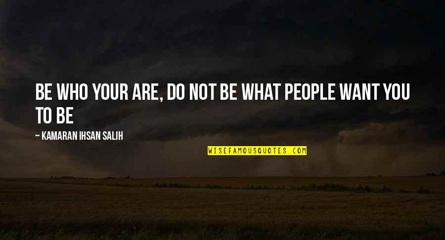 What Do You Want To Be Quotes By Kamaran Ihsan Salih: Be who your are, do not be what