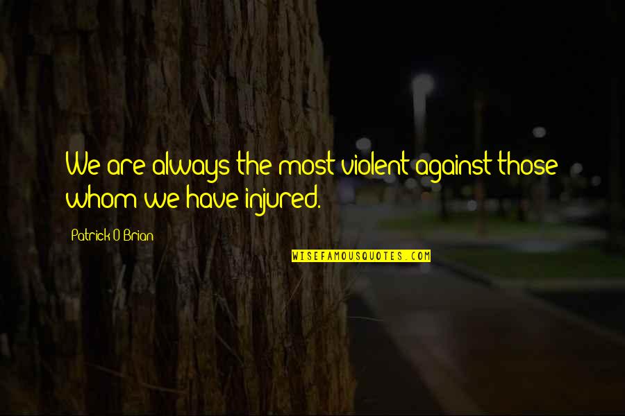 What Do You Want To Be Remembered For Quotes By Patrick O'Brian: We are always the most violent against those