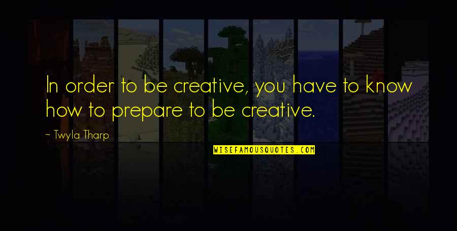 What Do You Want To Be Remembered For Quotes By Twyla Tharp: In order to be creative, you have to
