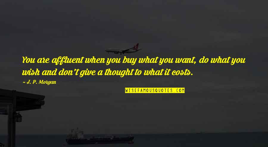 What Do You Wish For Quotes By J. P. Morgan: You are affluent when you buy what you