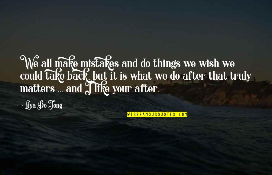 What Do You Wish For Quotes By Lisa De Jong: We all make mistakes and do things we