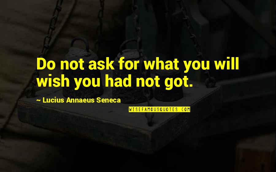 What Do You Wish For Quotes By Lucius Annaeus Seneca: Do not ask for what you will wish