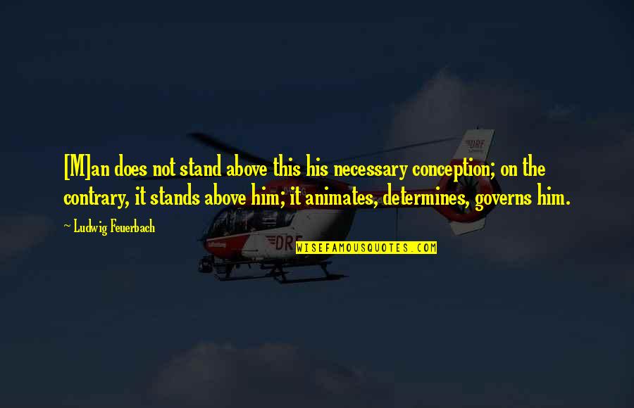 What Document Is The Source Of This Quotes By Ludwig Feuerbach: [M]an does not stand above this his necessary