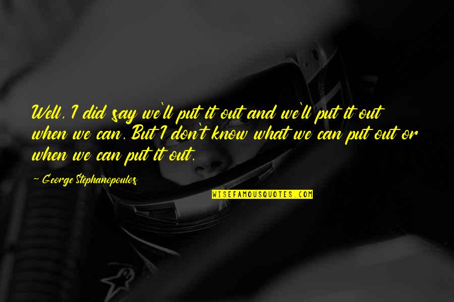 What Does Family Mean To You Quotes By George Stephanopoulos: Well, I did say we'll put it out