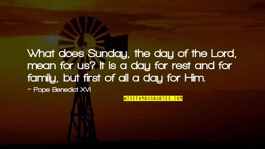 What Does Family Mean To You Quotes By Pope Benedict XVI: What does Sunday, the day of the Lord, What Does Family Mean To You Quotes By Pope Benedict XVI: What does Sunday, the day of the Lord,