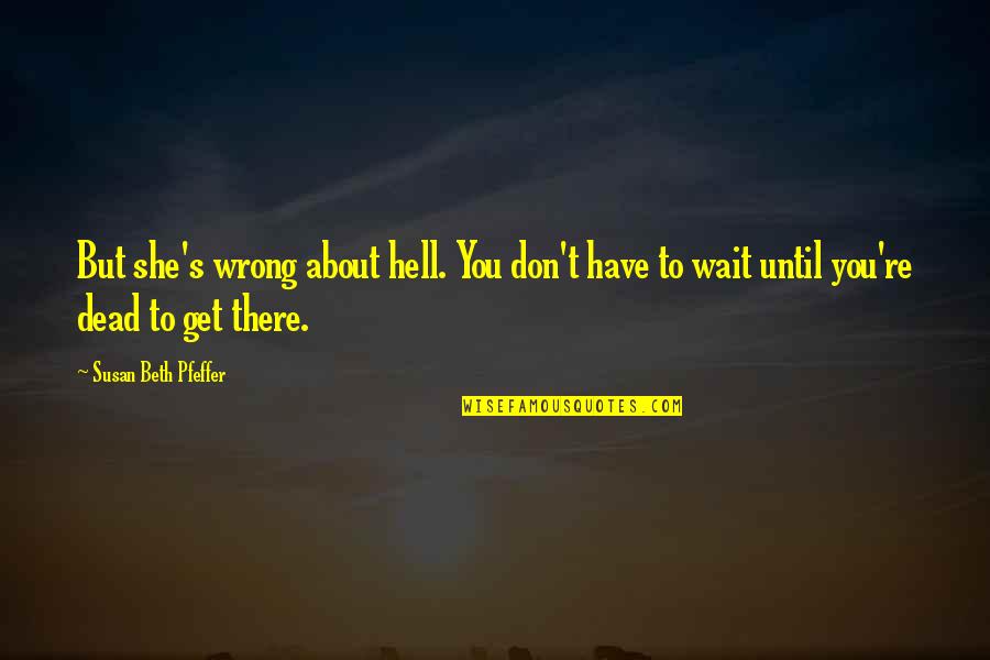 What Does Family Mean To You Quotes By Susan Beth Pfeffer: But she's wrong about hell. You don't have What Does Family Mean To You Quotes By Susan Beth Pfeffer: But she's wrong about hell. You don't have