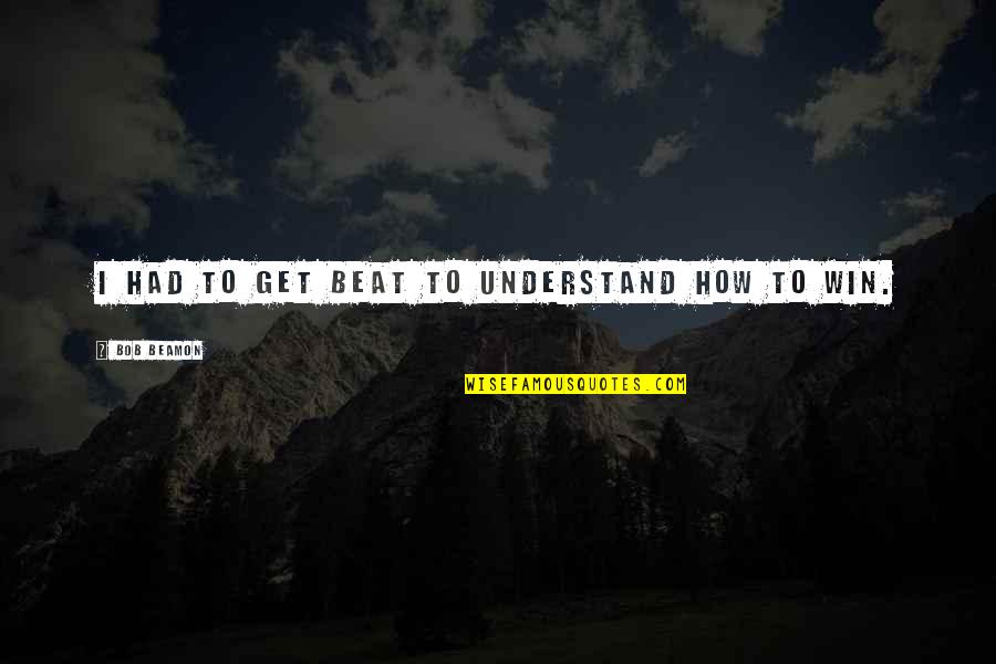 What Does Freedom Mean Quotes By Bob Beamon: I had to get beat to understand how What Does Freedom Mean Quotes By Bob Beamon: I had to get beat to understand how