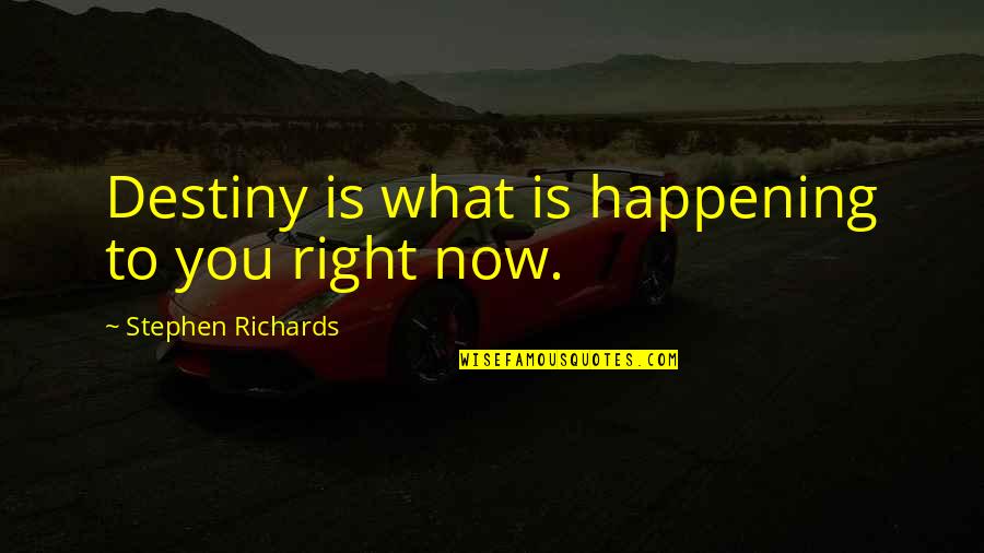 What Does Freedom Mean To Me Quotes By Stephen Richards: Destiny is what is happening to you right What Does Freedom Mean To Me Quotes By Stephen Richards: Destiny is what is happening to you right