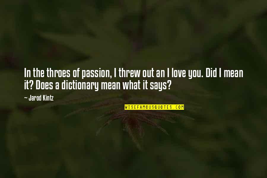 What Does I Love You Mean Quotes By Jarod Kintz: In the throes of passion, I threw out