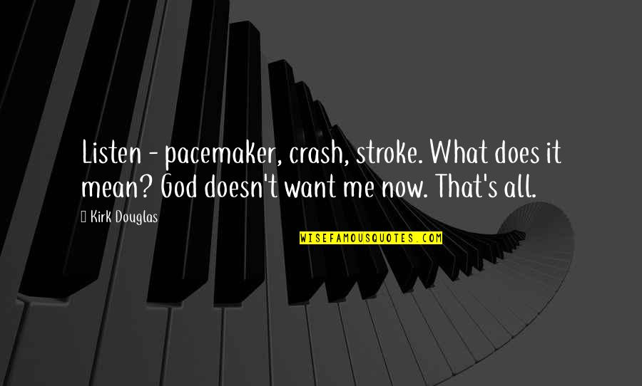 What Does It All Mean Quotes By Kirk Douglas: Listen - pacemaker, crash, stroke. What does it