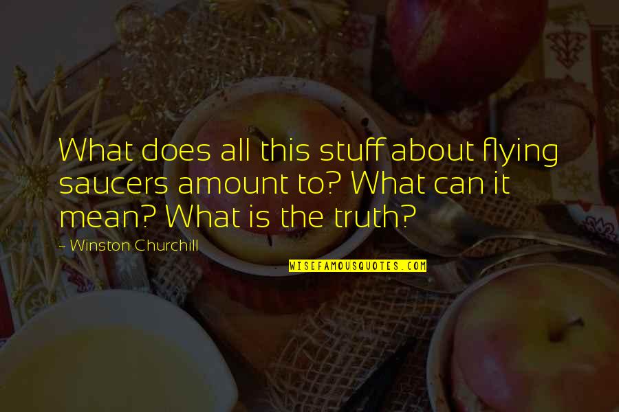 What Does It All Mean Quotes By Winston Churchill: What does all this stuff about flying saucers