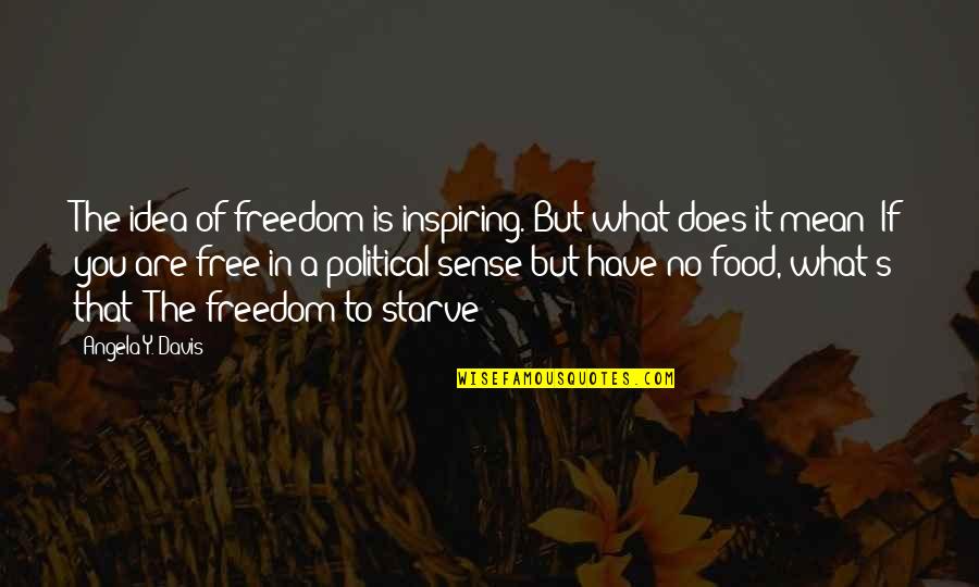 What Does It Mean Quotes By Angela Y. Davis: The idea of freedom is inspiring. But what